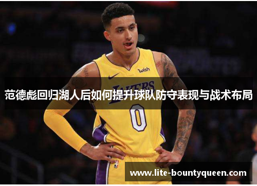 范德彪回归湖人后如何提升球队防守表现与战术布局 范德彪回归湖人后如何提升球队防守表现与战术布局