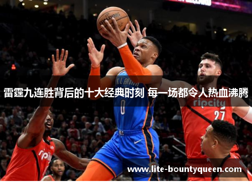 雷霆九连胜背后的十大经典时刻 每一场都令人热血沸腾