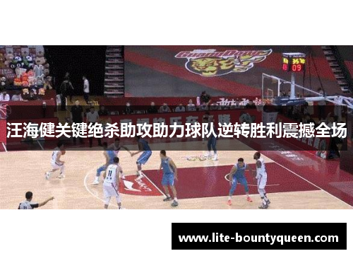 汪海健关键绝杀助攻助力球队逆转胜利震撼全场