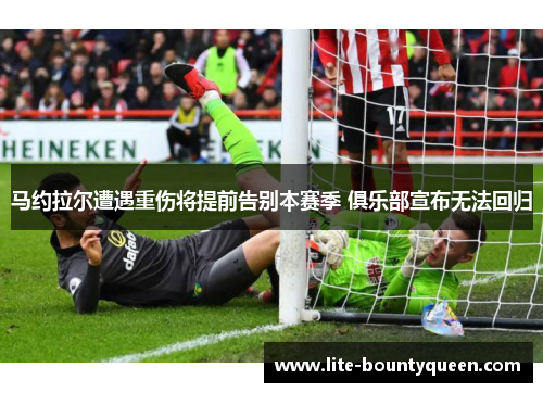 马约拉尔遭遇重伤将提前告别本赛季 俱乐部宣布无法回归 马约拉尔遭遇重伤将提前告别本赛季 俱乐部宣布无法回归